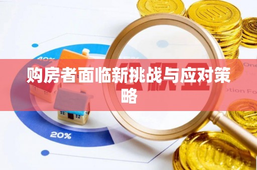 怀来购房者面临新挑战与应对策略