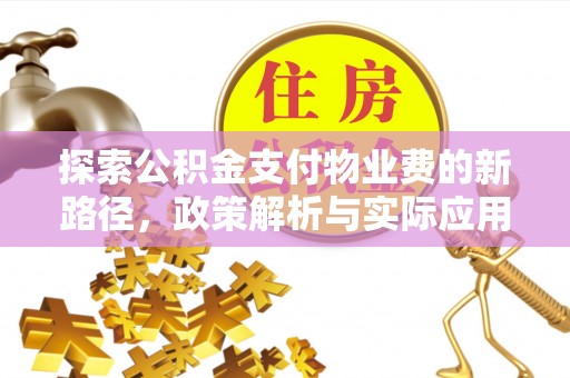 怀来探索公积金支付物业费的新路径，政策解析与实际应用