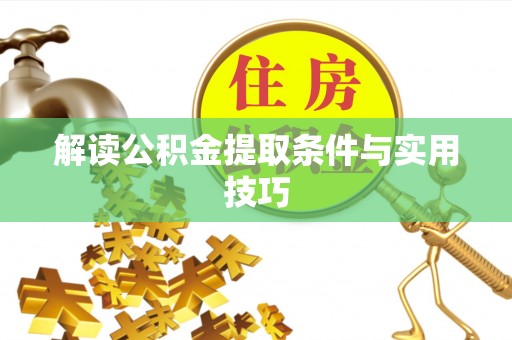 怀来解读公积金提取条件与实用技巧