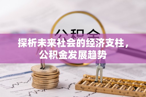 怀来探析未来社会的经济支柱，公积金发展趋势