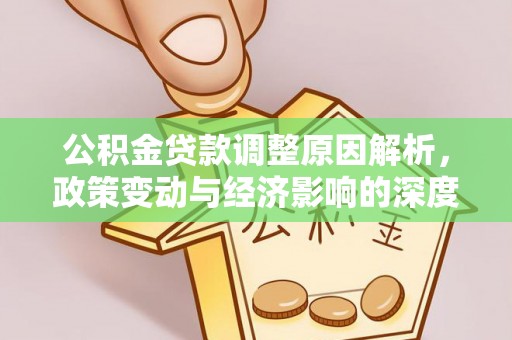 怀来公积金贷款调整原因解析，政策变动与经济影响的深度探讨