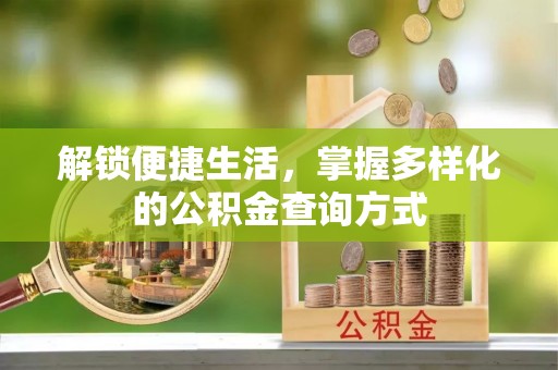 怀来解锁便捷生活，掌握多样化的公积金查询方式