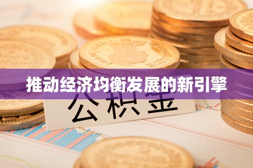怀来推动经济均衡发展的新引擎