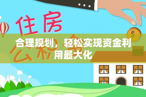 怀来合理规划，轻松实现资金利用最大化