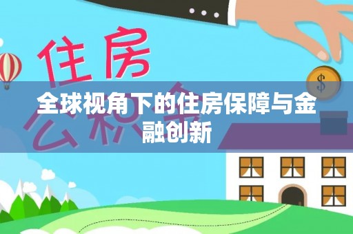 怀来全球视角下的住房保障与金融创新