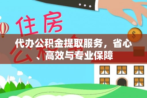 怀来代办公积金提取服务，省心、高效与专业保障