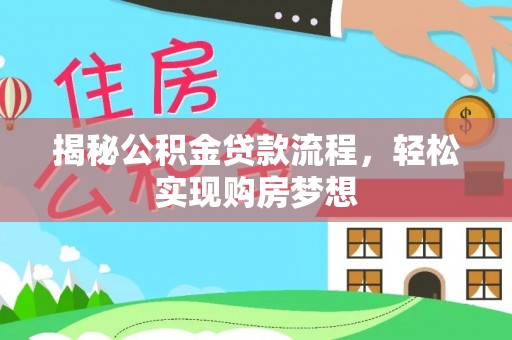 怀来揭秘公积金贷款流程，轻松实现购房梦想