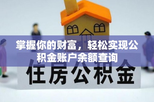 怀来掌握你的财富，轻松实现公积金账户余额查询