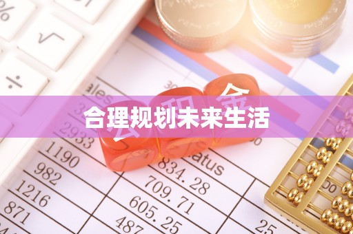 怀来合理规划未来生活