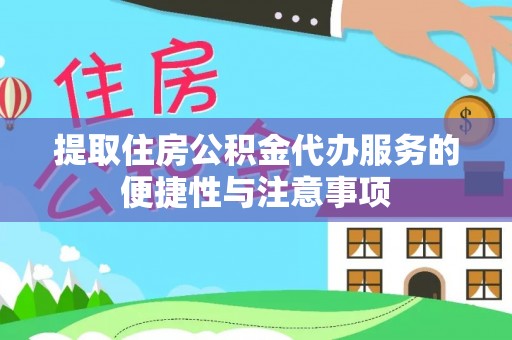 怀来提取住房公积金代办服务的便捷性与注意事项