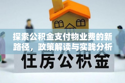 怀来探索公积金支付物业费的新路径，政策解读与实践分析
