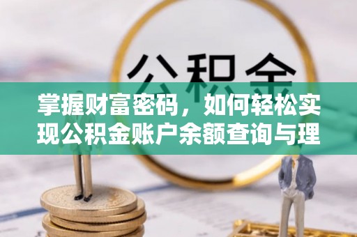 怀来掌握财富密码，如何轻松实现公积金账户余额查询与理财规划