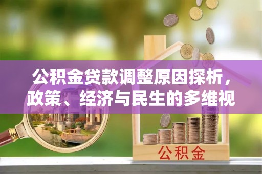 怀来公积金贷款调整原因探析，政策、经济与民生的多维视角