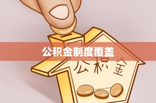 怀来公积金制度覆盖