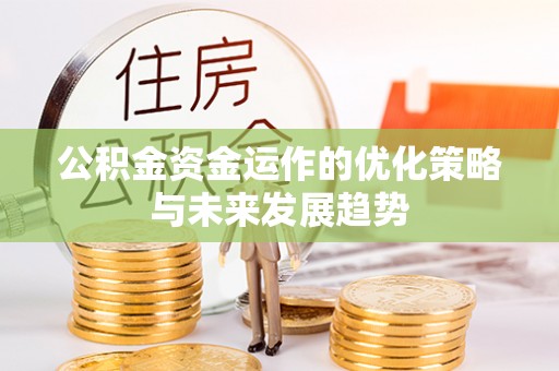 怀来公积金资金运作的优化策略与未来发展趋势