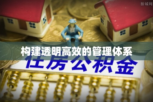 怀来构建透明高效的管理体系