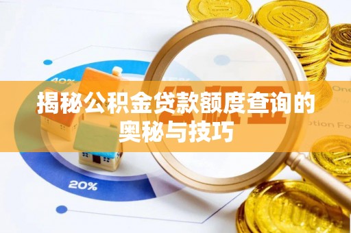 怀来揭秘公积金贷款额度查询的奥秘与技巧