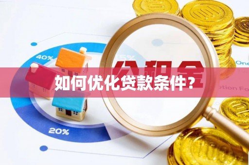 怀来如何优化贷款条件？