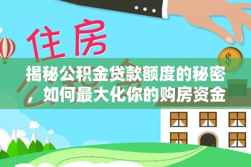 怀来揭秘公积金贷款额度的秘密，如何最大化你的购房资金