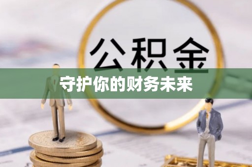 怀来守护你的财务未来