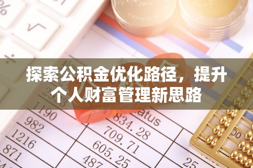 怀来探索公积金优化路径，提升个人财富管理新思路