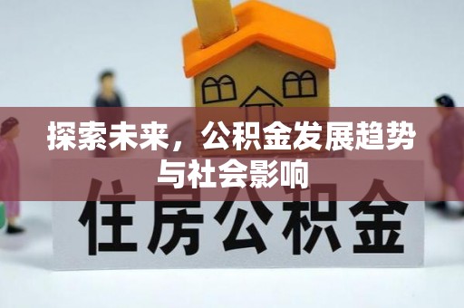 怀来探索未来，公积金发展趋势与社会影响