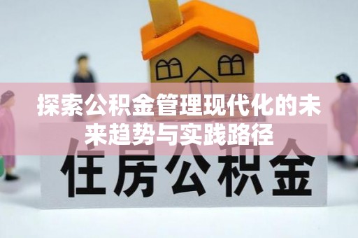 怀来探索公积金管理现代化的未来趋势与实践路径