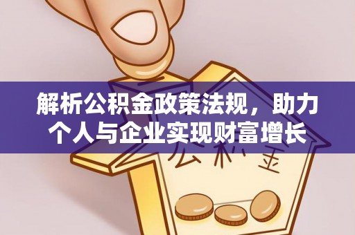 怀来解析公积金政策法规，助力个人与企业实现财富增长