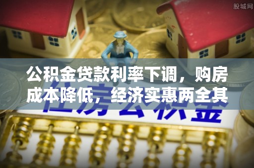 怀来公积金贷款利率下调，购房成本降低，经济实惠两全其美