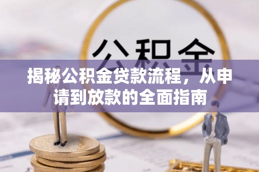 怀来揭秘公积金贷款流程，从申请到放款的全面指南