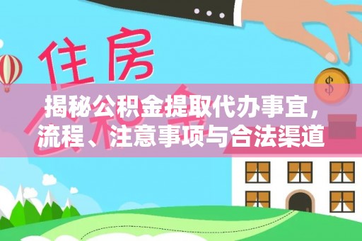 怀来揭秘公积金提取代办事宜，流程、注意事项与合法渠道