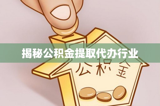 怀来揭秘公积金提取代办行业