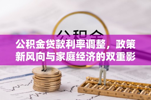 怀来公积金贷款利率调整，政策新风向与家庭经济的双重影响