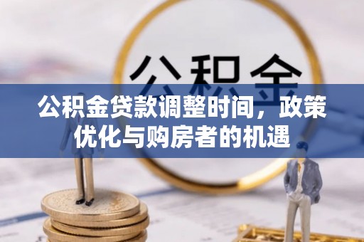 怀来公积金贷款调整时间，政策优化与购房者的机遇
