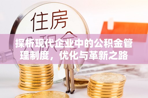 怀来探析现代企业中的公积金管理制度，优化与革新之路