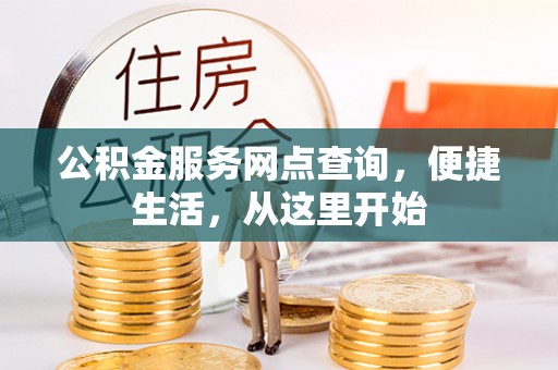 怀来公积金服务网点查询，便捷生活，从这里开始