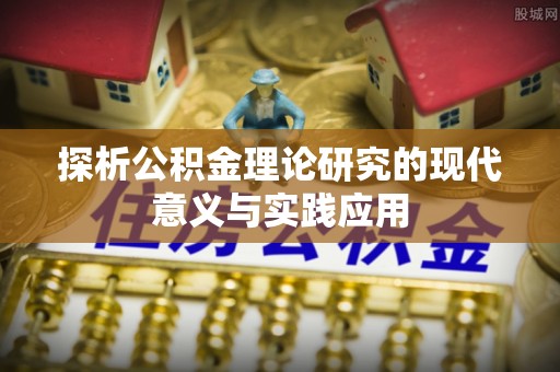 怀来探析公积金理论研究的现代意义与实践应用