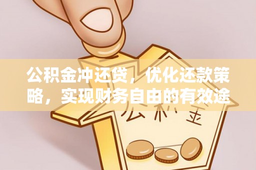 怀来公积金冲还贷，优化还款策略，实现财务自由的有效途径