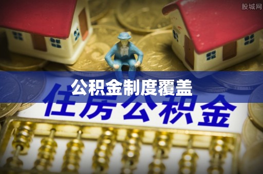 怀来公积金制度覆盖