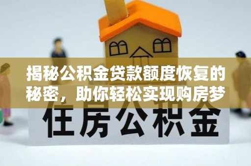 怀来揭秘公积金贷款额度恢复的秘密，助你轻松实现购房梦想