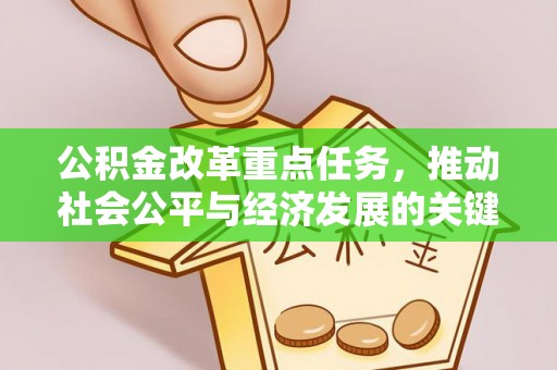 怀来公积金改革重点任务，推动社会公平与经济发展的关键一步