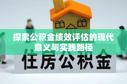 怀来探索公积金绩效评估的现代意义与实践路径