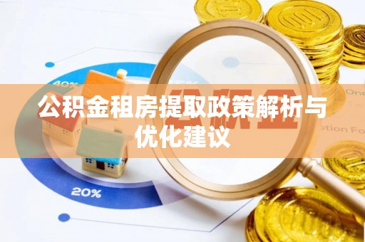 怀来公积金租房提取政策解析与优化建议
