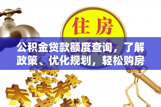 怀来公积金贷款额度查询，了解政策、优化规划，轻松购房不是梦