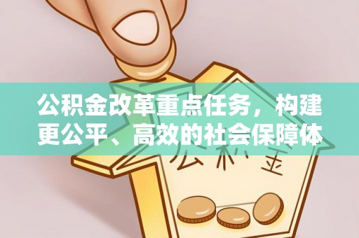 怀来公积金改革重点任务，构建更公平、高效的社会保障体系