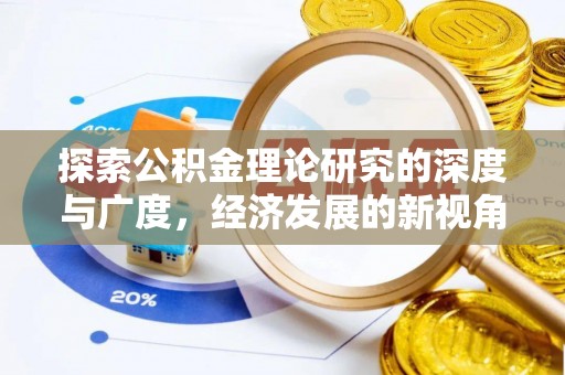 怀来探索公积金理论研究的深度与广度，经济发展的新视角