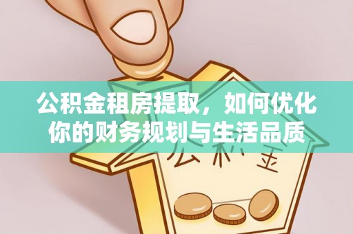 怀来公积金租房提取，如何优化你的财务规划与生活品质