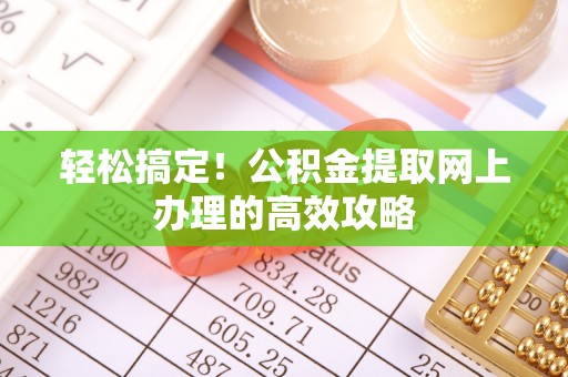 怀来轻松搞定！公积金提取网上办理的高效攻略