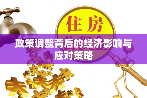 怀来政策调整背后的经济影响与应对策略