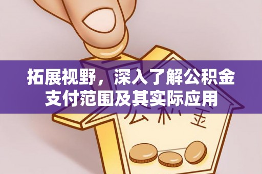 怀来拓展视野，深入了解公积金支付范围及其实际应用